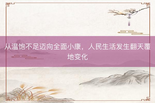 从温饱不足迈向全面小康，<a href=