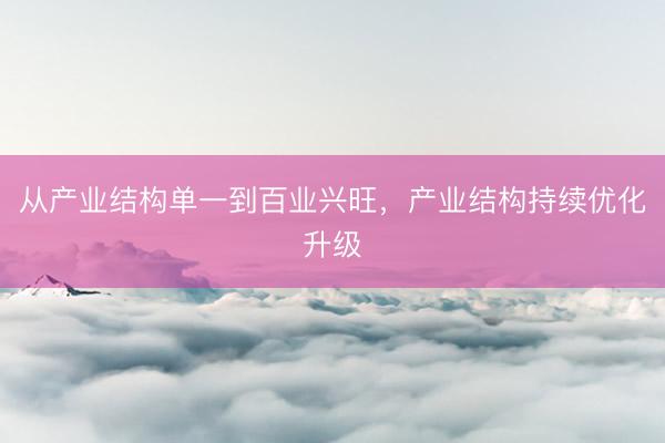 从产业结构单一到百业兴旺,产业结构持续优化升级