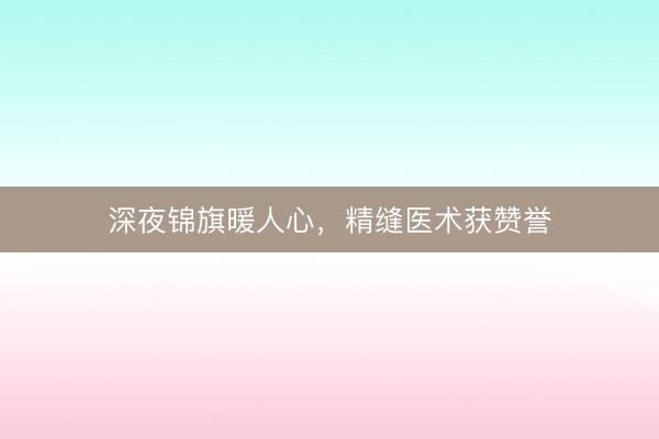 深夜锦旗暖人心，精缝医术获赞誉