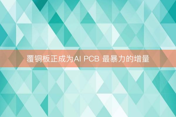 覆铜板正成为AI PCB 最暴力的增量